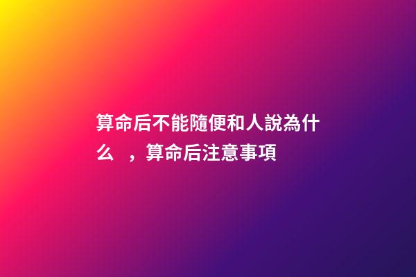 算命后不能隨便和人說為什么，算命后注意事項
